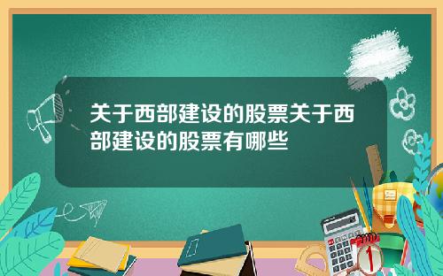 关于西部建设的股票关于西部建设的股票有哪些