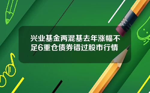 兴业基金两混基去年涨幅不足6重仓债券错过股市行情