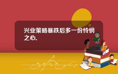兴业策略暴跌后多一份怜悯之心.