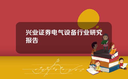 兴业证券电气设备行业研究报告