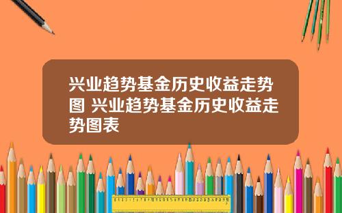 兴业趋势基金历史收益走势图 兴业趋势基金历史收益走势图表