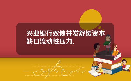 兴业银行双债并发舒缓资本缺口流动性压力.