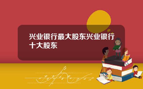 兴业银行最大股东兴业银行十大股东