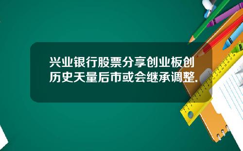 兴业银行股票分享创业板创历史天量后市或会继承调整.