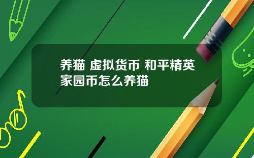 养猫+虚拟货币 和平精英家园币怎么养猫