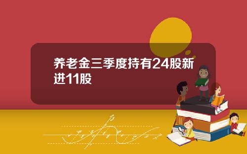 养老金三季度持有24股新进11股