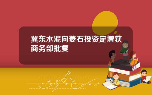 冀东水泥向菱石投资定增获商务部批复