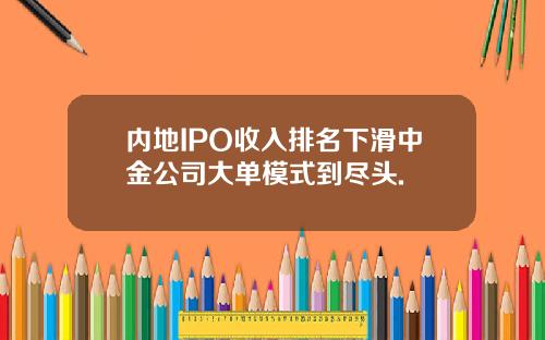 内地IPO收入排名下滑中金公司大单模式到尽头.