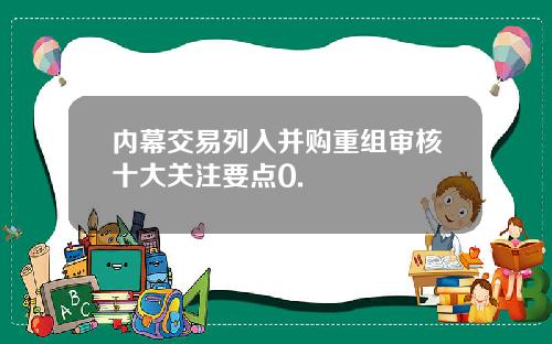 内幕交易列入并购重组审核十大关注要点0.