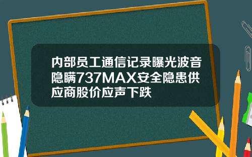 内部员工通信记录曝光波音隐瞒737MAX安全隐患供应商股价应声下跌