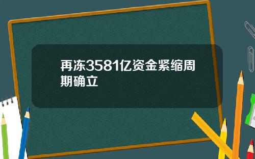 再冻3581亿资金紧缩周期确立