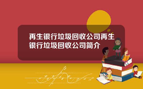 再生银行垃圾回收公司再生银行垃圾回收公司简介