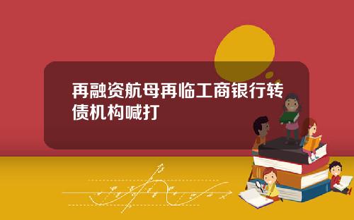 再融资航母再临工商银行转债机构喊打
