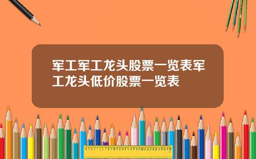 军工军工龙头股票一览表军工龙头低价股票一览表