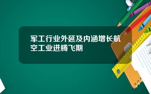 军工行业外延及内涵增长航空工业进腾飞期
