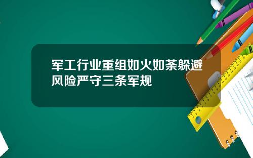 军工行业重组如火如荼躲避风险严守三条军规