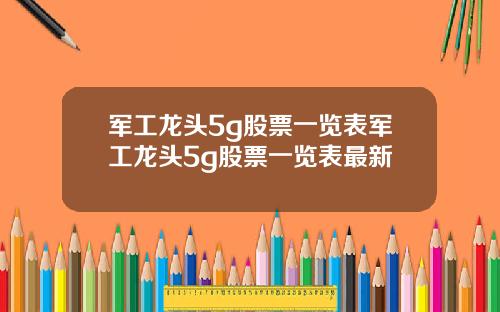 军工龙头5g股票一览表军工龙头5g股票一览表最新