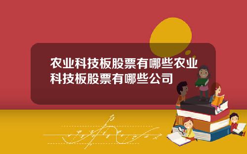 农业科技板股票有哪些农业科技板股票有哪些公司