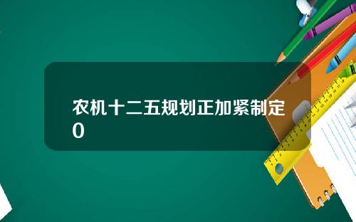 农机十二五规划正加紧制定0