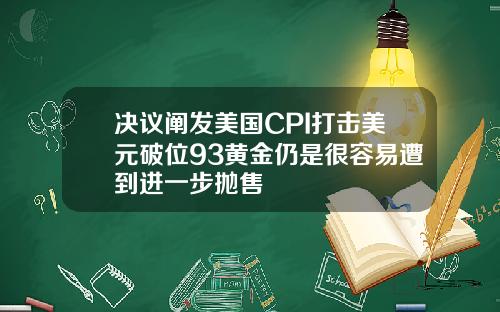 决议阐发美国CPI打击美元破位93黄金仍是很容易遭到进一步抛售