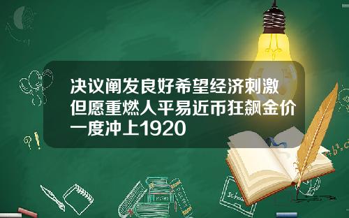 决议阐发良好希望经济刺激但愿重燃人平易近币狂飙金价一度冲上1920