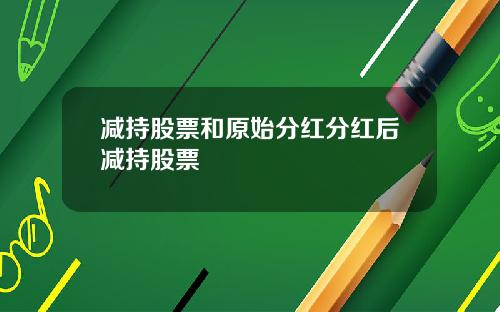 减持股票和原始分红分红后减持股票