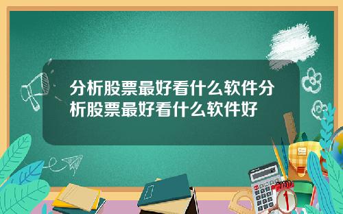 分析股票最好看什么软件分析股票最好看什么软件好