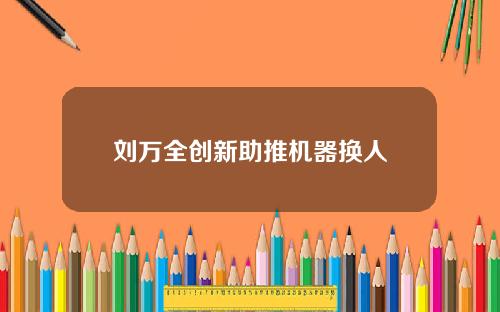 刘万全创新助推机器换人