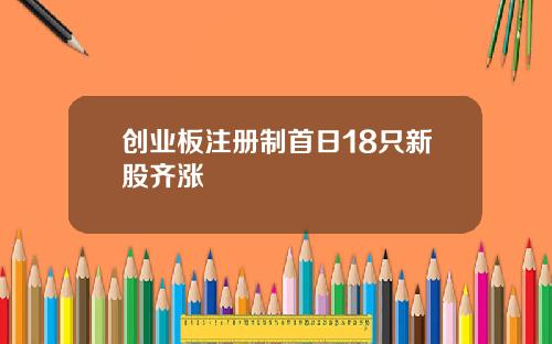 创业板注册制首日18只新股齐涨
