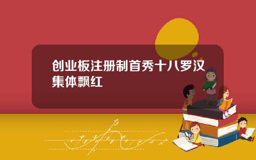 创业板注册制首秀十八罗汉集体飘红