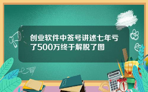 创业软件中签号讲述七年亏了500万终于解脱了图