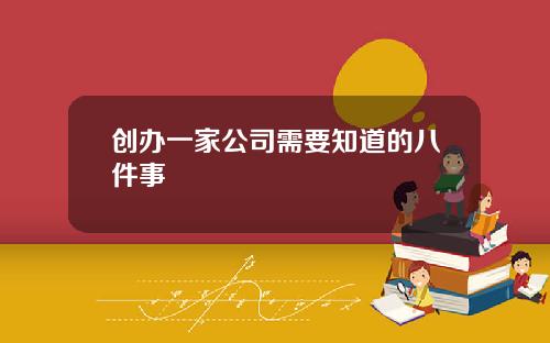 创办一家公司需要知道的八件事