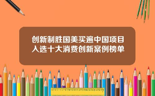 创新制胜国美买遍中国项目入选十大消费创新案例榜单