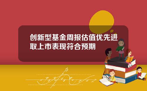 创新型基金周报估值优先进取上市表现符合预期