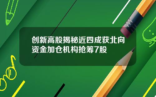 创新高股揭秘近四成获北向资金加仓机构抢筹7股