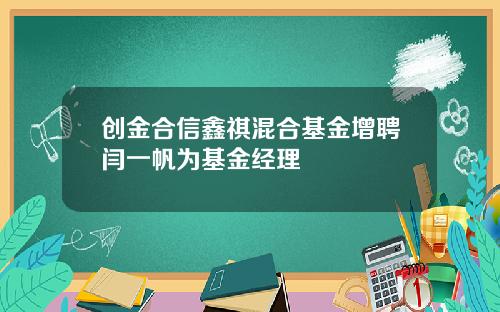 创金合信鑫祺混合基金增聘闫一帆为基金经理