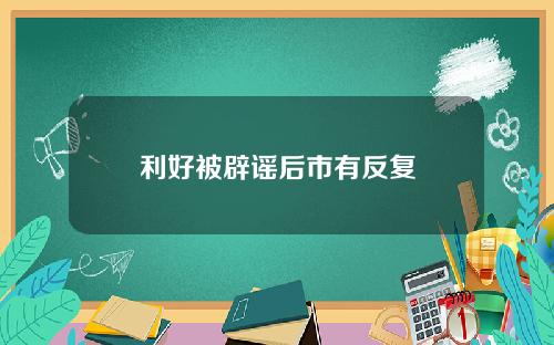 利好被辟谣后市有反复
