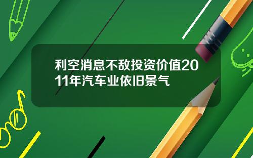 利空消息不敌投资价值2011年汽车业依旧景气