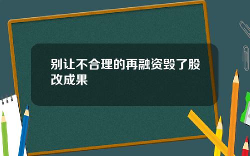 别让不合理的再融资毁了股改成果