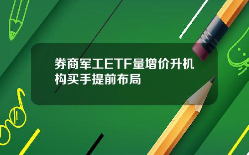 券商军工ETF量增价升机构买手提前布局