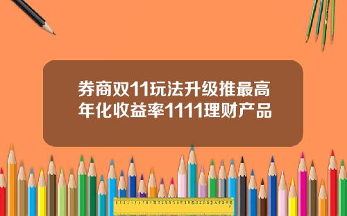 券商双11玩法升级推最高年化收益率1111理财产品