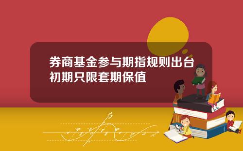 券商基金参与期指规则出台初期只限套期保值