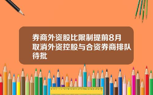 券商外资股比限制提前8月取消外资控股与合资券商排队待批