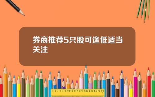 券商推荐5只股可逢低适当关注