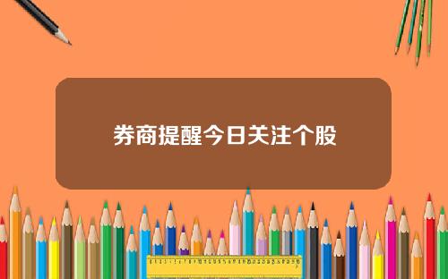 券商提醒今日关注个股