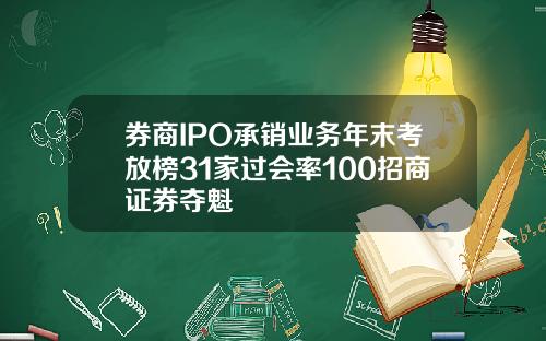 券商IPO承销业务年末考放榜31家过会率100招商证券夺魁