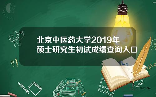 北京中医药大学2019年硕士研究生初试成绩查询入口