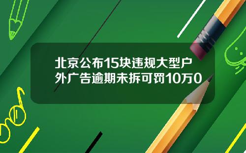 北京公布15块违规大型户外广告逾期未拆可罚10万0