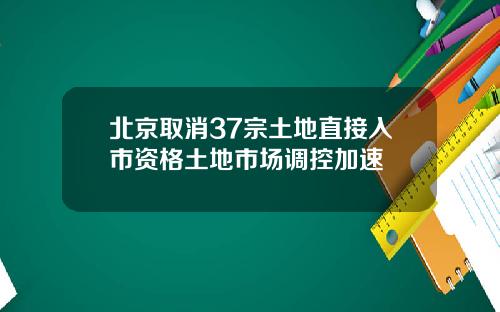 北京取消37宗土地直接入市资格土地市场调控加速