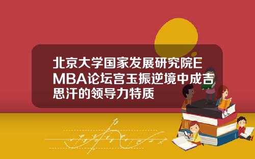 北京大学国家发展研究院EMBA论坛宫玉振逆境中成吉思汗的领导力特质